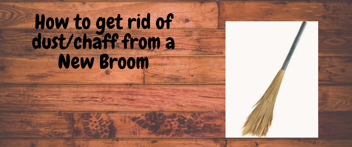 How to get rid of dust/chaff from a New Broom